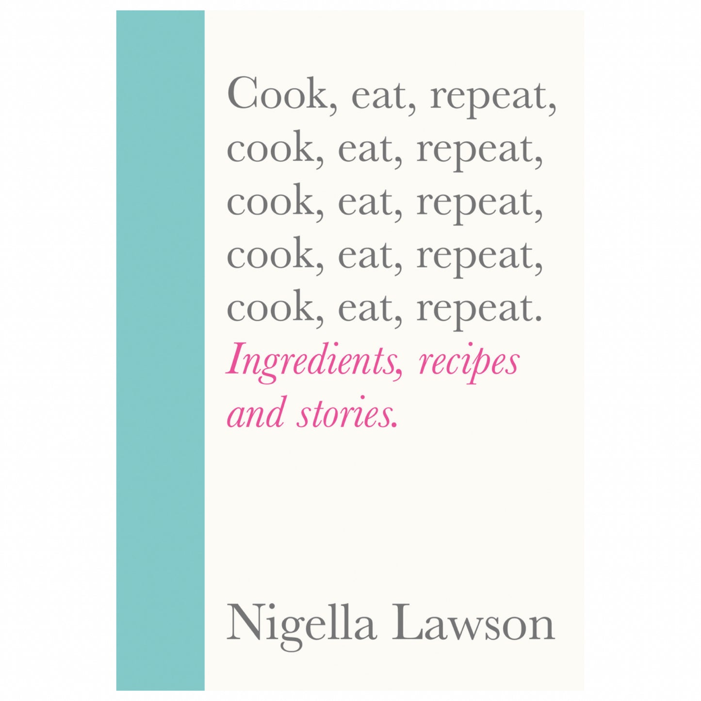 Cook, Eat, Repeat: Ingredients, Recipes and Stories